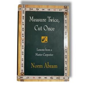 Measure Twice, Cut Once by Norm Abram